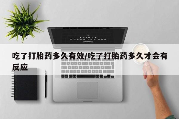米非司酮片网上购买吃了打胎药多久有效/吃了打胎药多久才会有反应