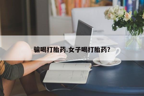 米非司酮片网上购买骗喝打胎药.女子喝打胎药？
