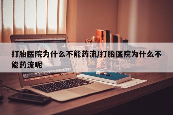 米非司酮片网上购买打胎医院为什么不能药流/打胎医院为什么不能药流呢