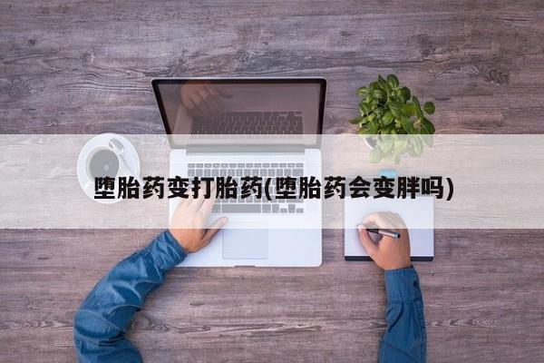 米非司酮片网上购买堕胎药变打胎药(堕胎药会变胖吗)