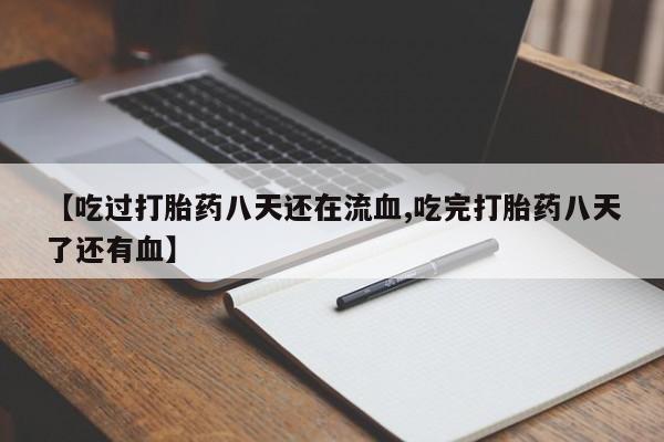 米非司酮片网上购买【吃过打胎药八天还在流血,吃完打胎药八天了还有血】