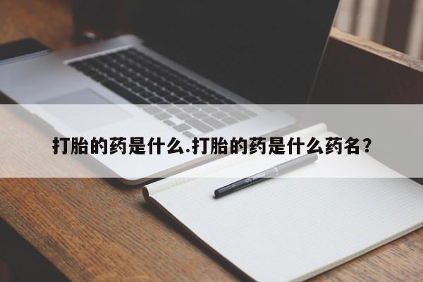 米非司酮片网上购买打胎的药是什么.打胎的药是什么药名？