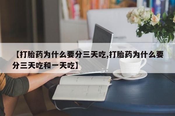 米非司酮片网上购买【打胎药为什么要分三天吃,打胎药为什么要分三天吃和一天吃】